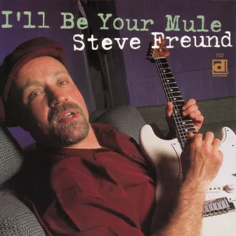 I'll Be Your Mule by Steve Freund