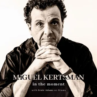 Miguel Kertsman: In the Moment by Miguel Kertsman