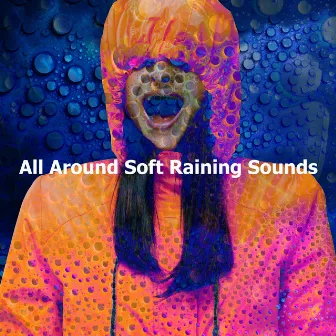 All Around Soft Raining Sounds by Soft Raining