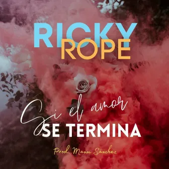 Si el Amor Se Termina by Ricky Rope