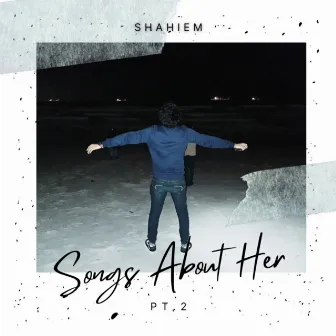 Songs About Her Pt. 2 by Shahiem