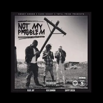 Not My Problem (feat. Blue Jay & Savvy Sossa) by Kid Cannon