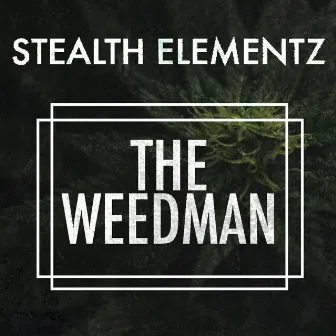 The Weedman by Stealth Elementz