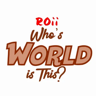 Who’s World Is This? by ROii