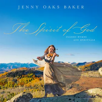 The Spirit of God: Classic Hymns and Spirituals by Jenny Oaks Baker