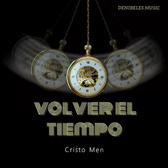 Volver El Tiempo by Cristo Men