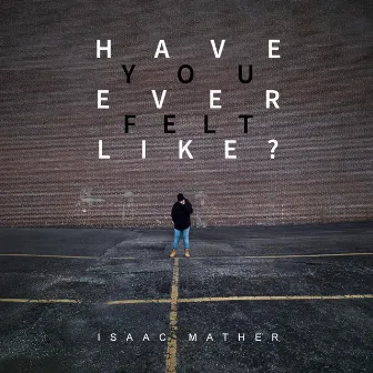 Have You Ever Felt Like? by Isaac Mather