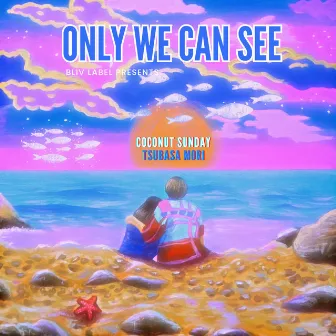 ONLY WE CAN SEE by Tsubasa Mori