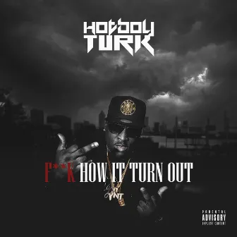 Fuk How It Turn Out by Hot Boy Turk