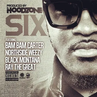 Six (feat. Bam Bam Carter, Northside Weezy, Black Montana & Ray the Great) by Hoodzone