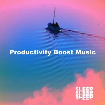 Productivity Boost Music by Sleep Sleep Sleep Sleep