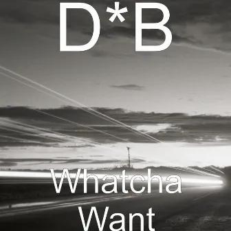 Whatcha Want by DB