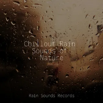 Chillout Rain Sounds of Nature by Rain For Deep Sleep