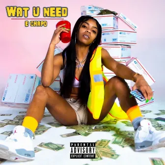 Wat U Need by E Chapo