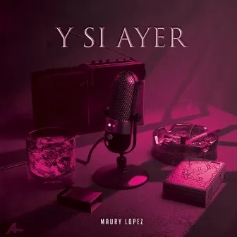 Y SI AYER by Maury Lopez