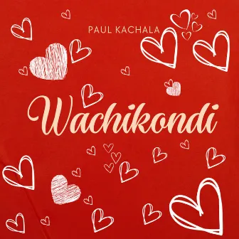 Wachikondi by Paul Kachala