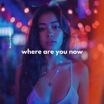 Where Are You Now by V.GIRL