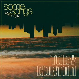 Some Songs Mixtape by Toby Corton