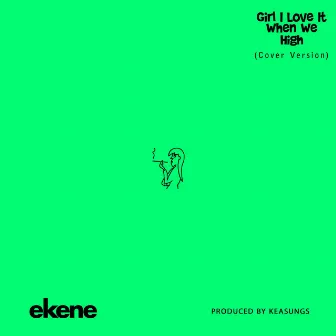 Girl I Love It When We High (Cover Version) by Ekene