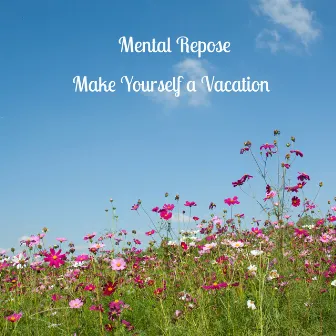 Make Yourself a Vacation by Mental Repose