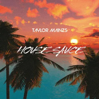 House Sauce by Taylor Mainzs