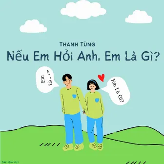 Nếu Em Hỏi Anh, Em Là Gì? by Thanh Tùng