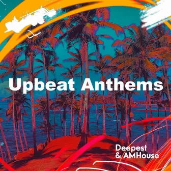 Upbeat Anthems by Deepest & AMHouse