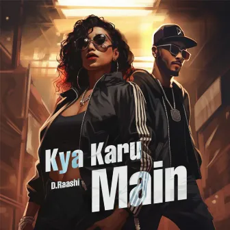 Kya Karu Main by D.Raashi