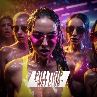 WET CLUB by PILLTRIP