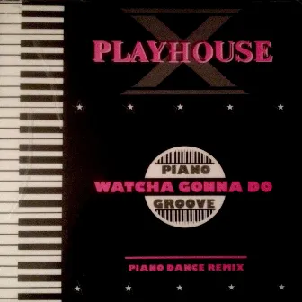 Watcha Gonna Do by Playhouse