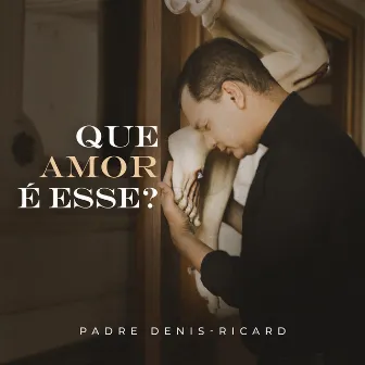 Que Amor É Esse? by Padre Denis-Ricard