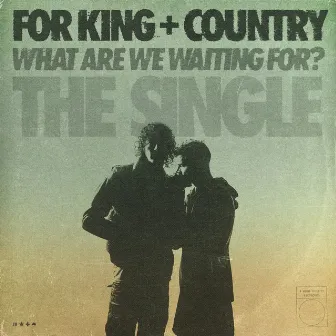 What Are We Waiting For? (The Single) by for KING & COUNTRY