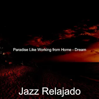 Paradise Like Working from Home - Dream by Jazz Relajado