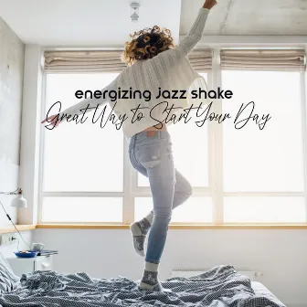 Energizing Jazz Shake. Great Way to Start Your Day (Positive Vibes, Great Mood, Energy Shot) by Guitar Boss 2019