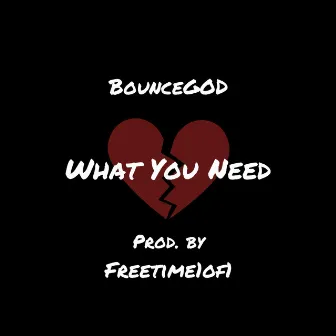 What You Need by Bouncegod