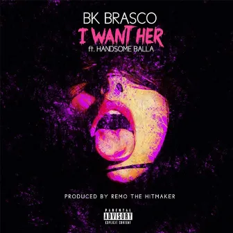 I Want Her (feat. Remo the Hitmaker & Handsome Balla) by BK Brasco