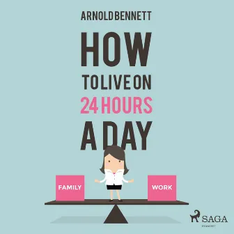 How to Live on 24 Hours a Day (Unabridged) by Arnold Bennett