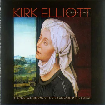 Kirk Elliott: Solstice Spirit — The Musical Visions of Sister Gildaherd the Benign by Rebecca Campbell