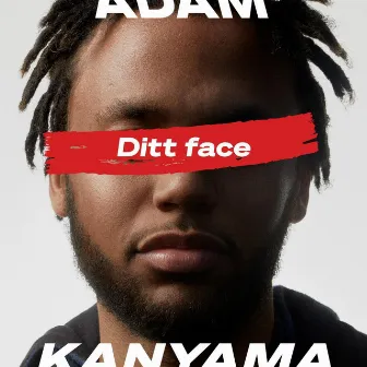 Ditt Face by Adam Kanyama