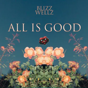 All Is Good by Blizz Wellz