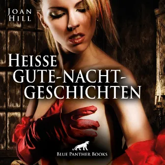 Heiße Gute-Nacht-Geschichten / Erotik pur für Männer und Frauen ... (ein erotisches Hörbuch von blue panther books mit Sex, Leidenschaft, Erotik, Lust, Hörspiel) by blue panther books