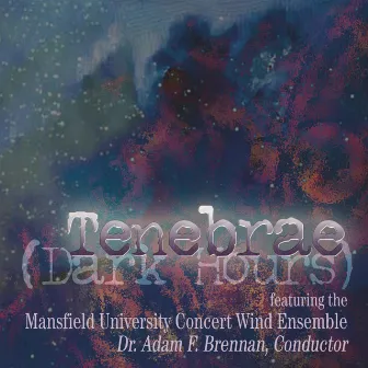 Tenebrae (Dark Hours) by Mansfield University Concert Wind Ensemble