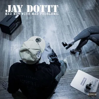 Mad Man With Mad Problems by Jay Dottt