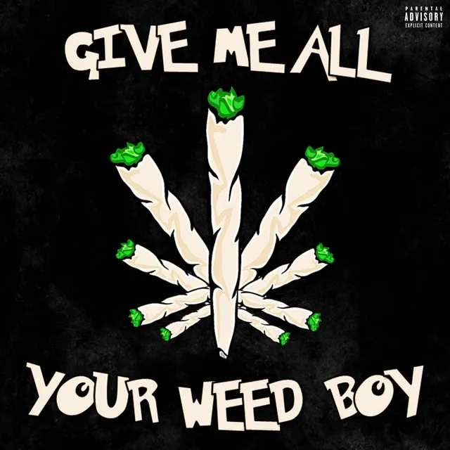 Give Me All Your Weed Boy