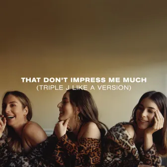 That Don’t Impress Me Much (triple j Like A Version) by HAIM