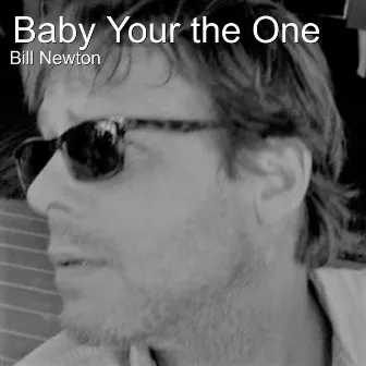 Baby Your the One by Bill Newton