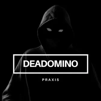 Praxis by Deadomino