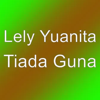 Tiada Guna by Lely Yuanita