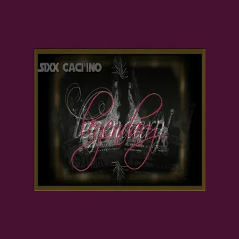 legendary by Sixx Caci'ino