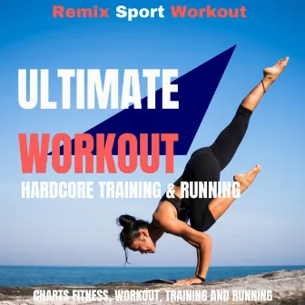 Ultimate Workout Hardcore Training & Running (Compilation Pour S'entraîner, Le Sport, Fitness Et Pour Courir) by Remix Sport Workout